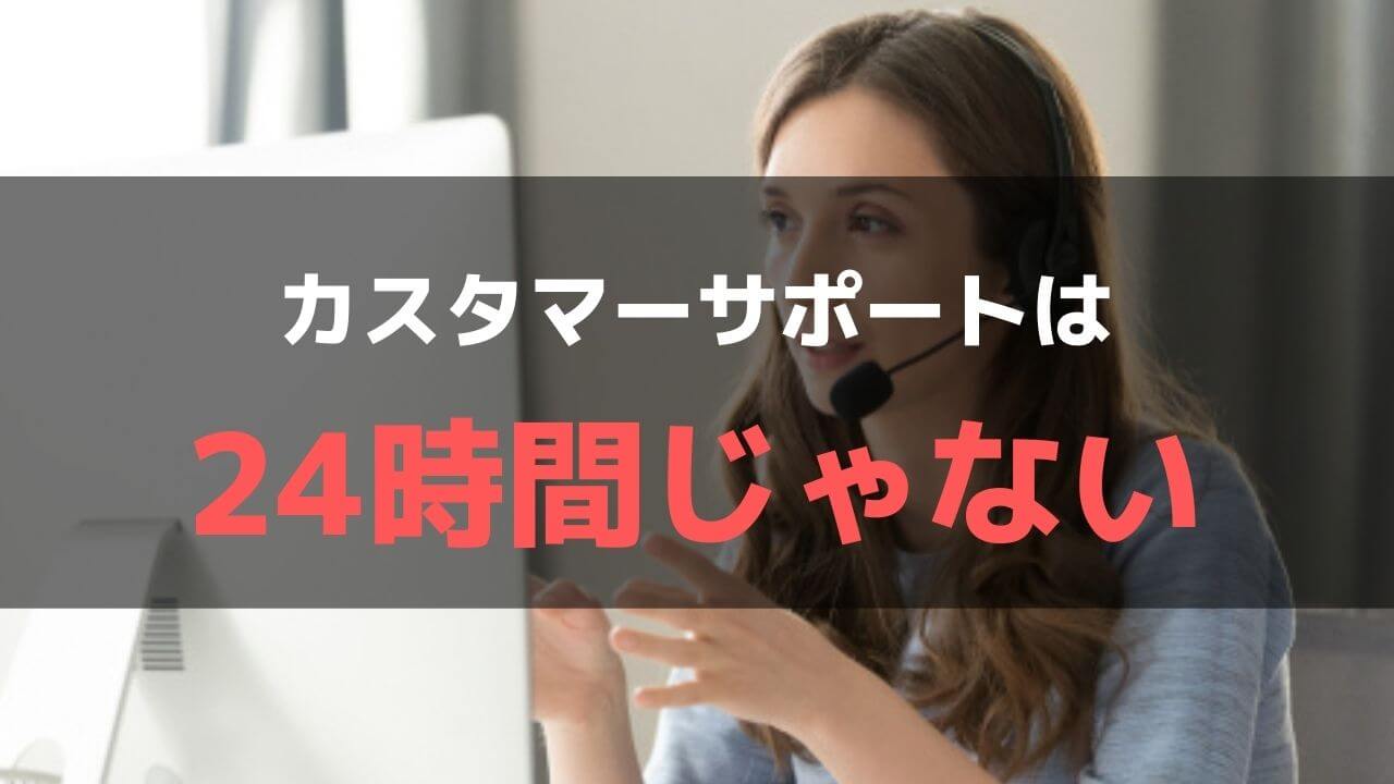 カスタマーサポートは24時間じゃない