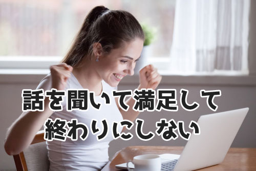 話を聞いただけで満足して終わりにしない