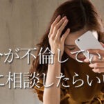 不倫を誰かに打ち明けたい・相談したいけど誰に相談したらいい？