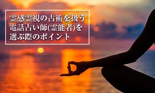 霊感霊視の占術を扱う電話占い師(霊能者)を選ぶ際のポイント