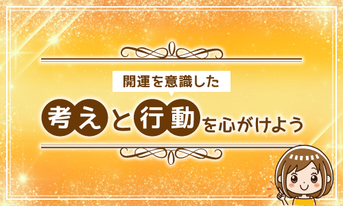 開運を意識した考えと行動を心がけよう