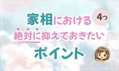 家相における絶対に抑えておきたいポイント 4つ