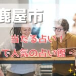 鹿屋市でよく当たる占い！口コミで人気・評判の当たる占い師一覧