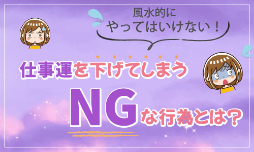 仕事運を下げてしまう風水的にNGな行為とは？