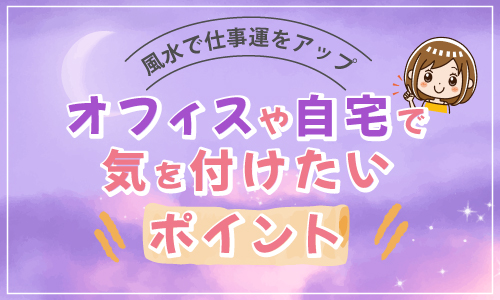 風水 仕事運をアップさせるオフィスや自宅で気を付けたいポイント