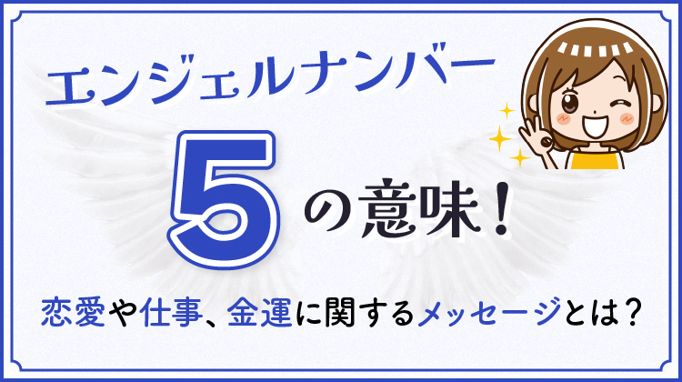 エンジェルナンバー5の意味！恋愛や仕事、金運に関するメッセージとは？