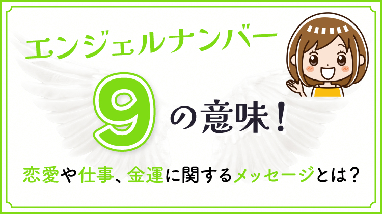 エンジェルナンバー9の意味！恋愛や仕事、金運に関するメッセージとは？