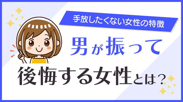 男が振って後悔する女性とは？手放したくない女性の特徴15選