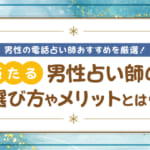 男性の電話占い師おすすめを厳選！当たる男性占い師の選び方やメリットとは？