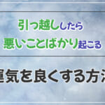 引っ越してから悪いことばかり起こる原因とは？引っ越しで運気を良くする方法