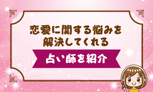 恋愛に関する悩みを解決にしてくれる占い師を紹介