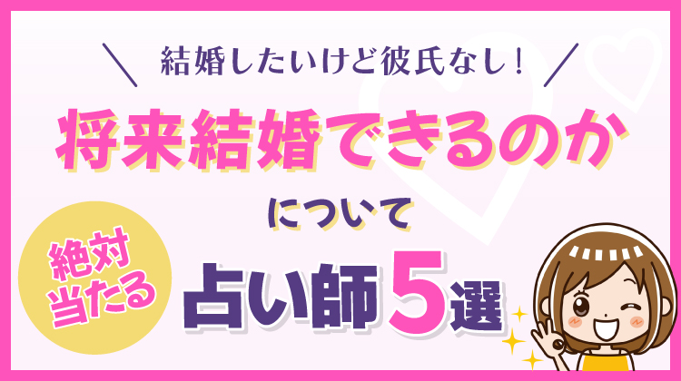 結婚したいけど彼氏なし！将来結婚できるのかについて絶対当たる占い師5選