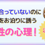 付き合っていないのに女性をお泊りに誘う男性の心理！注意点