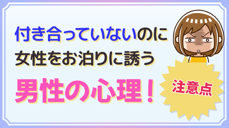 付き合っていないのに女性をお泊りに誘う男性の心理！注意点