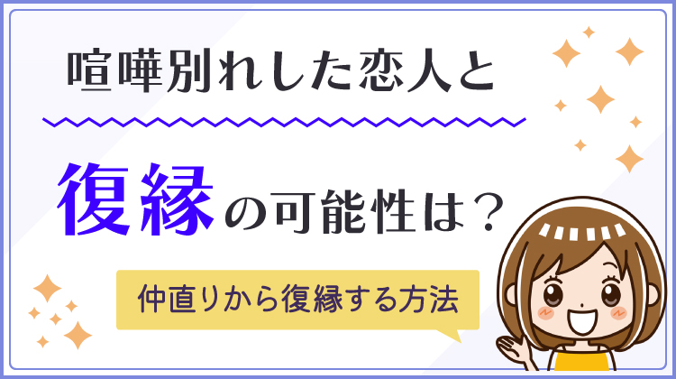 喧嘩別れした恋人と復縁の可能性は？仲直りから復縁する方法