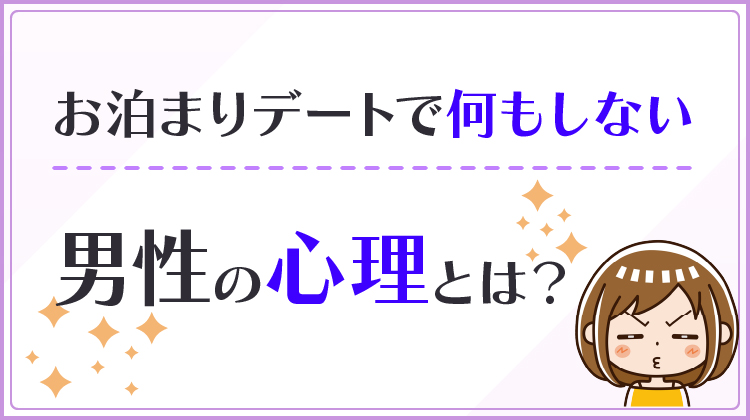 お泊まりデートで何もしない男性の心理とは？