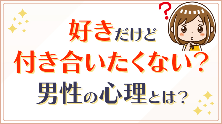 好きだけど付き合いたくない？男性の心理とは