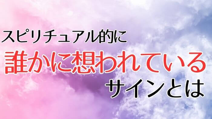 スピリチュアル的に相手に想われているサインとは