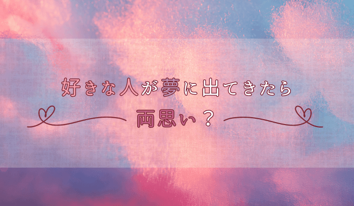 好きな人が夢に出てきたら両思い？内容別に見るスピリチュアルな意味や暗示