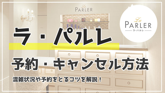 ラ・パルレの予約変更＆キャンセル方法！予約の混雑状況はどう？予約をとりやすくするコツ