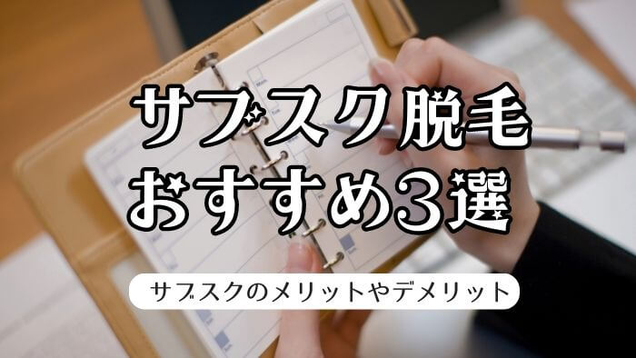 サブスク（サブスクリプション）脱毛おすすめ3選！メリットやデメリット