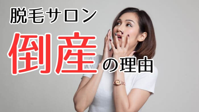 脱毛サロンの倒産の理由！これまでに倒産した大手サロン一覧