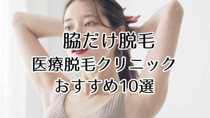 脇だけ脱毛が安い医療脱毛おすすめクリニック10院！都度払い料金など比較