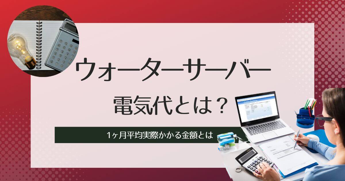 ウォーターサーバーの電気代ってどれくらい？1ヶ月平均実際かかる金額とは