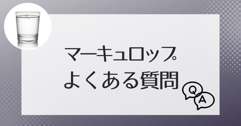 マーキュロップの天然水でよくある質問