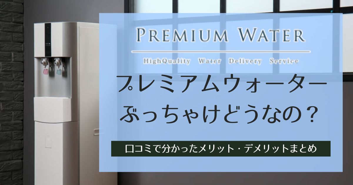 プレミアムウォーターの口コミ・評判！契約前に知るべきメリットとデメリット