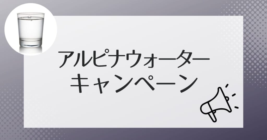 アルピナウォーターをお得に利用できるキャンペーン