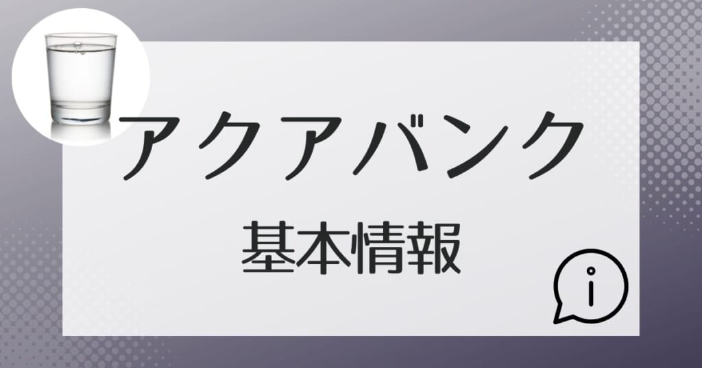 アクアバンクの基本的な情報について