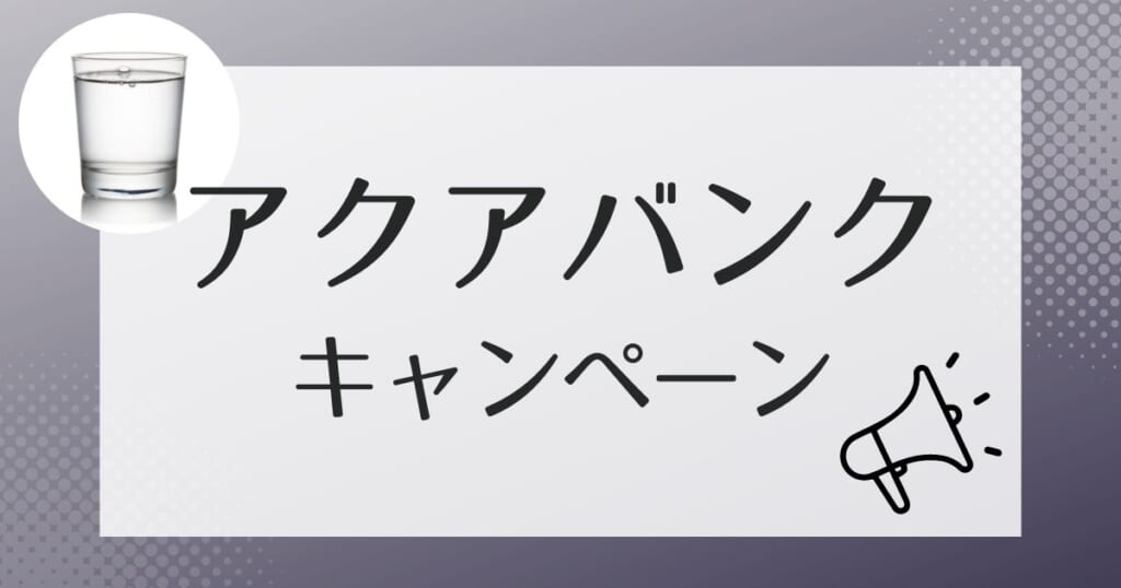 アクアバンクがお得になるキャンペーン