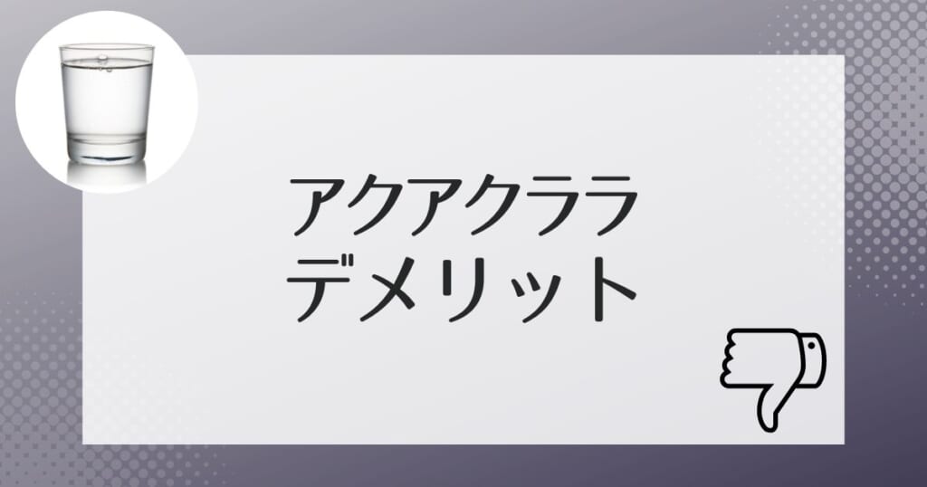 アクアクララを利用する前に知っておきたいデメリット