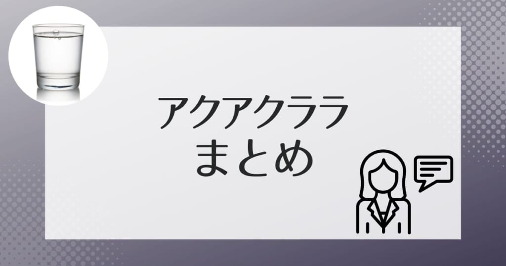 アクアクララについてのまとめ