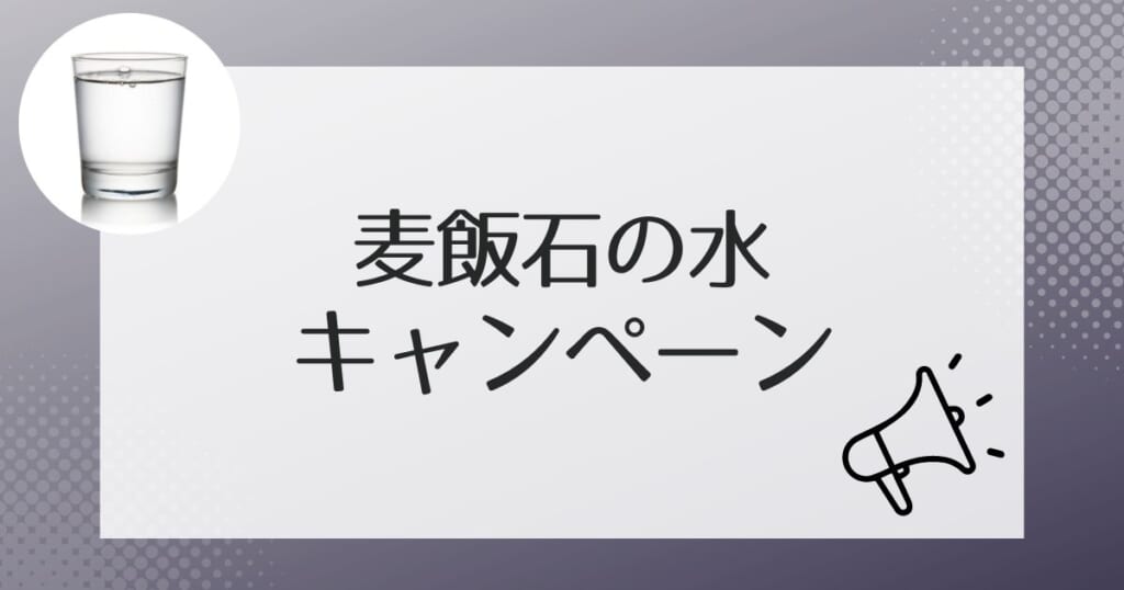 麦飯石の水が行っているお得なキャンペーン3つ