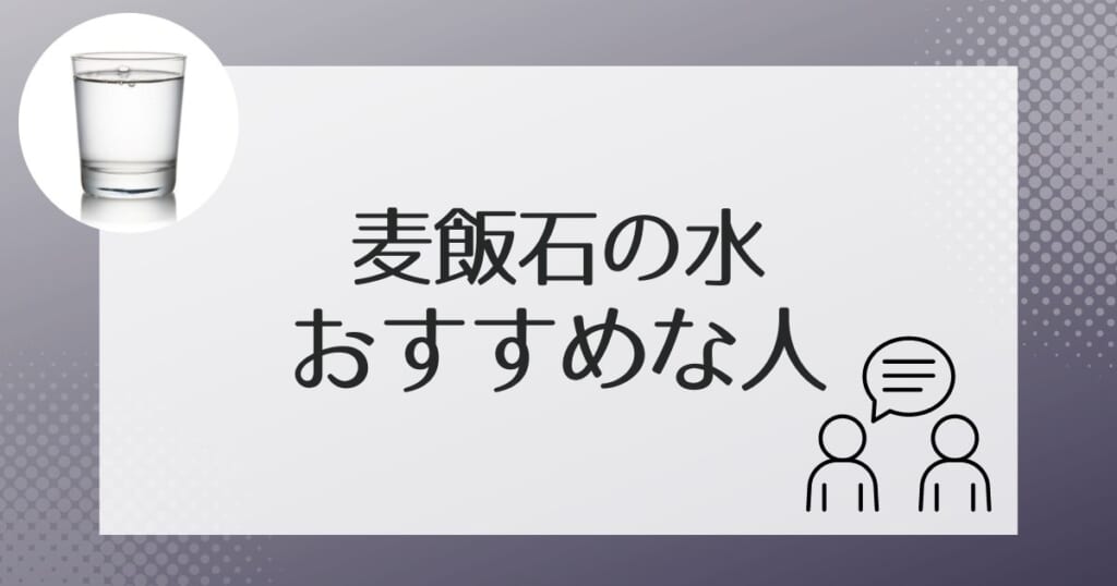 麦飯石の水はこんな人におすすめ