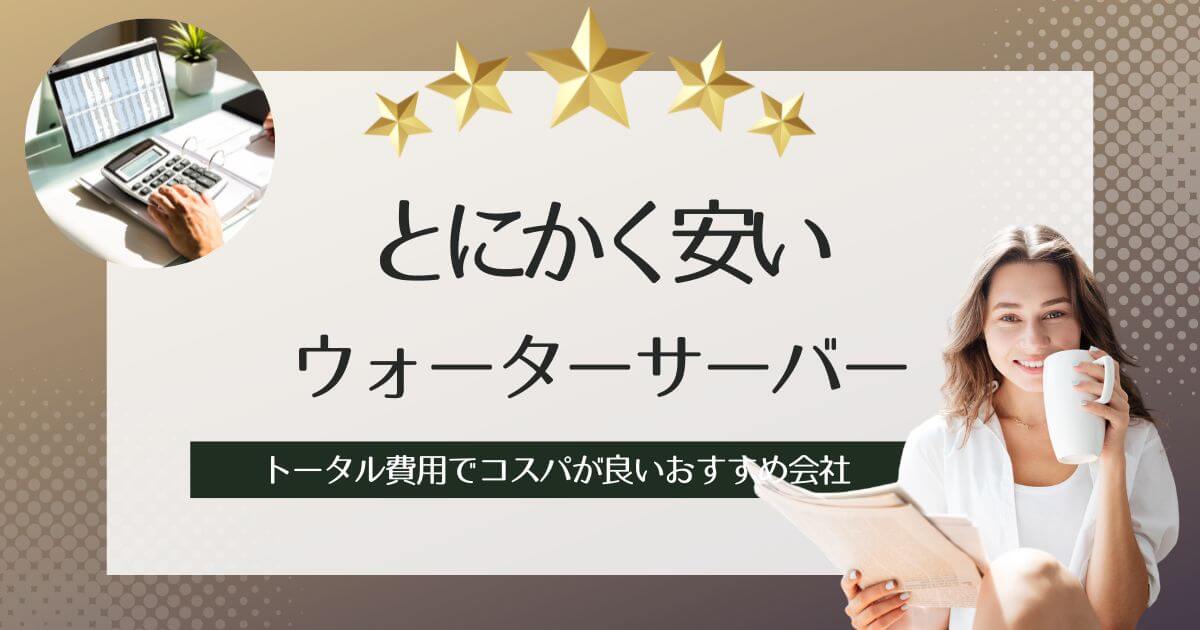 とにかく安いウォーターサーバーランキング！月額料金やトータル費用でコスパが良いおすすめ会社