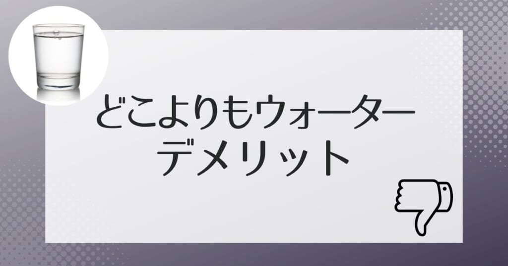 導入前に知っておきたいどこよりもウォーターのデメリット