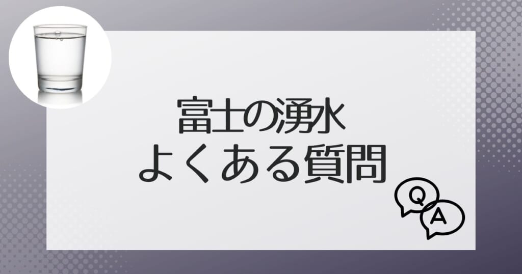 富士の湧水のよくある質問