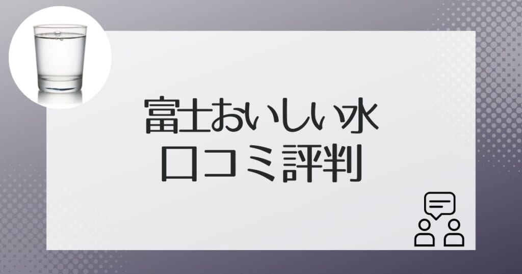 富士おいしい水を利用した人による口コミ評判