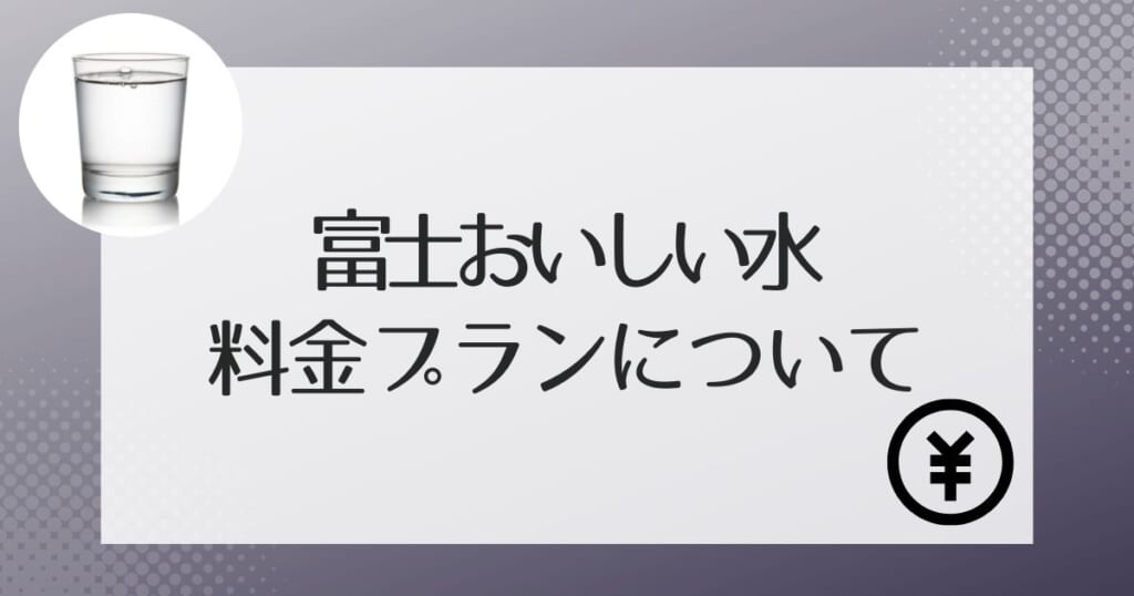 富士おいしい水の料金について