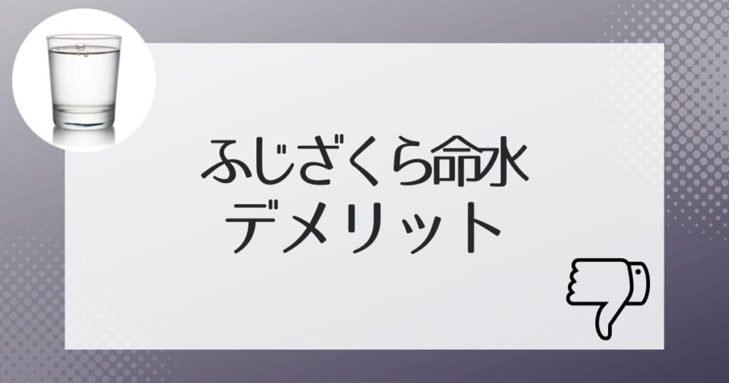 利用前に知っておくべきふじざくら命水のデメリット