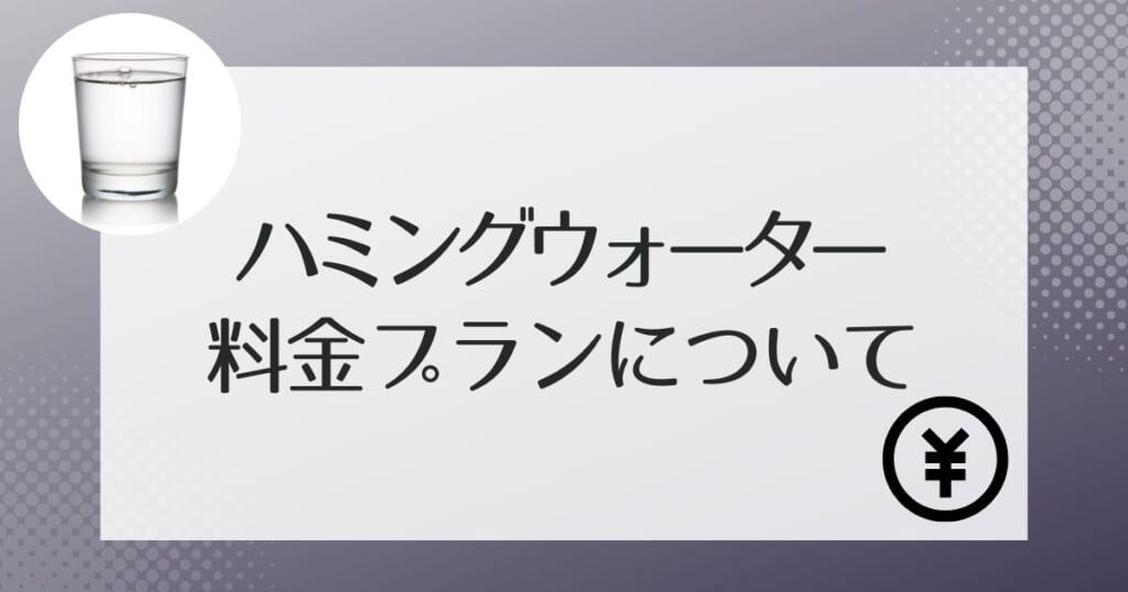 ハミングウォーターの料金について