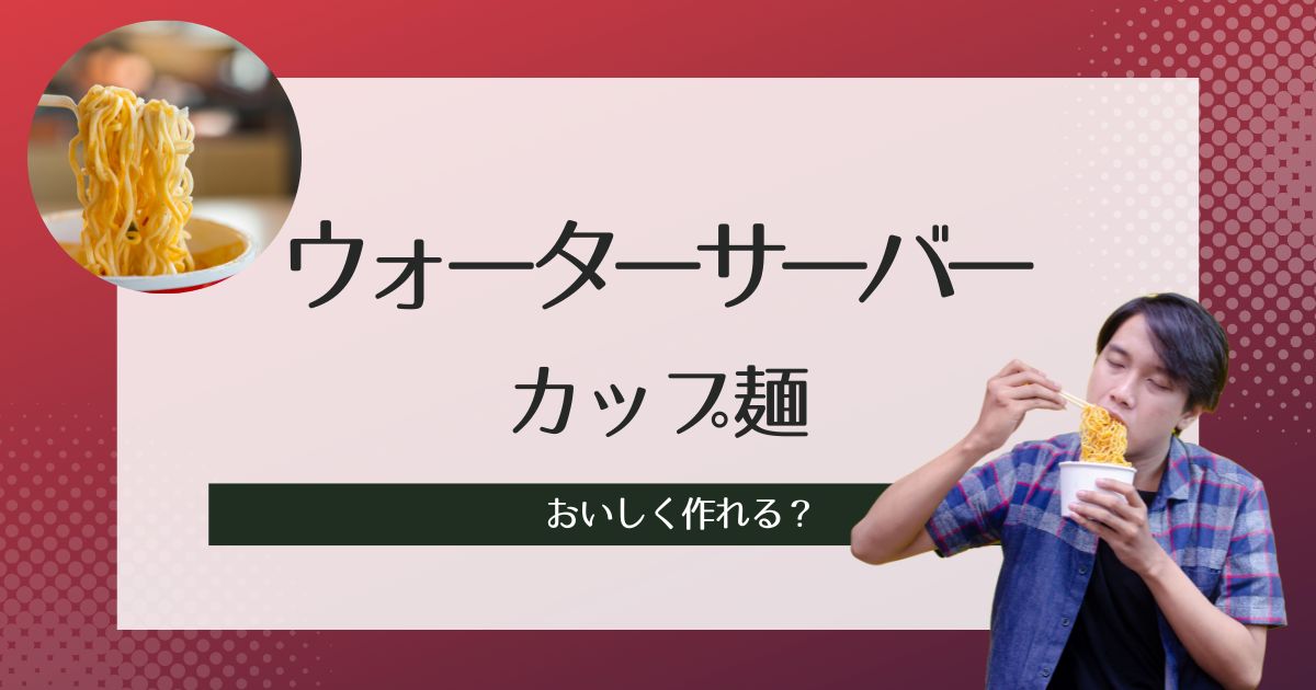 ウォーターサーバーでカップ麺はおいしく作れる？100度に満たない理由と最適な飲食物