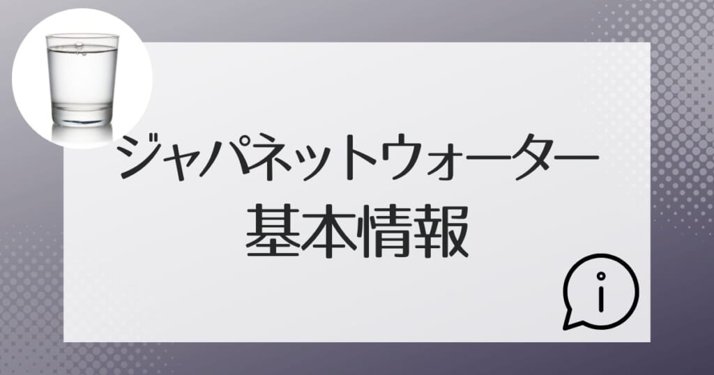 ジャパネットウォーターの基本的な情報のまとめ