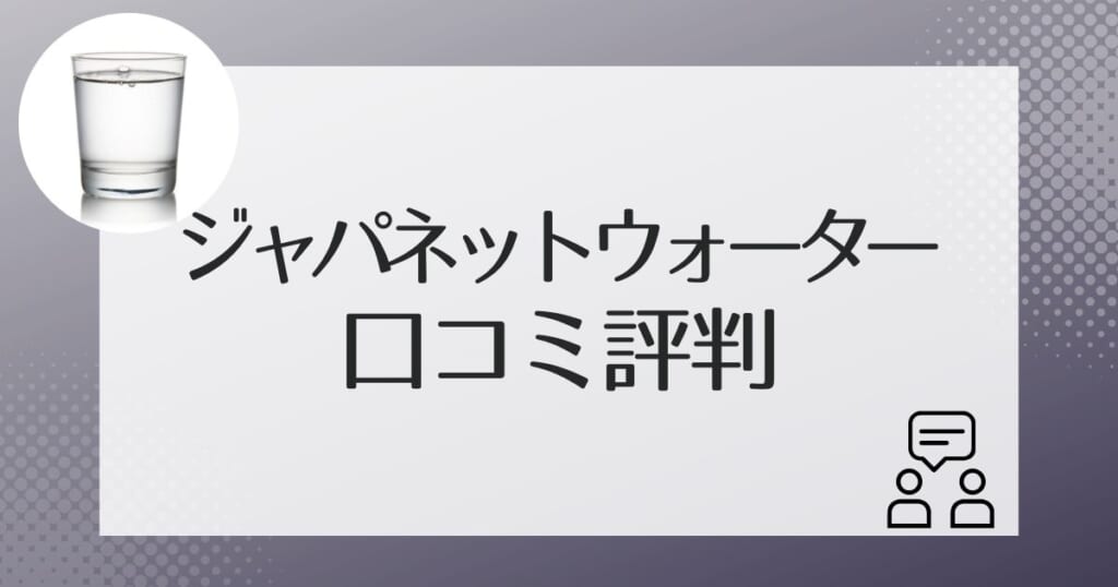 ジャパネットウォーターを利用した人の口コミ評判