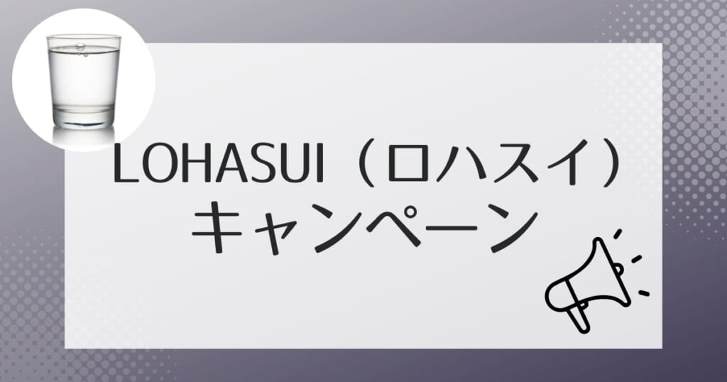 ロハスイ（LOHASUI）がお得に利用できるキャンペーン