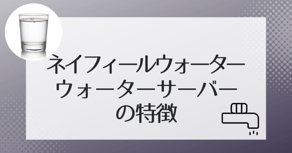 ネイフィールウォーターで使える3種のウォーターサーバー