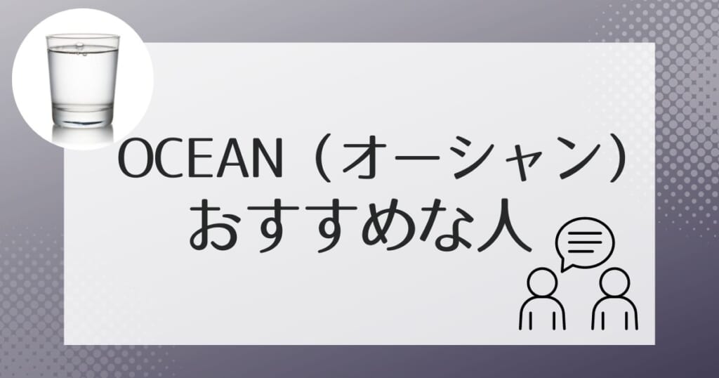 OCEAN（オーシャン）がおすすめなのはこんな人